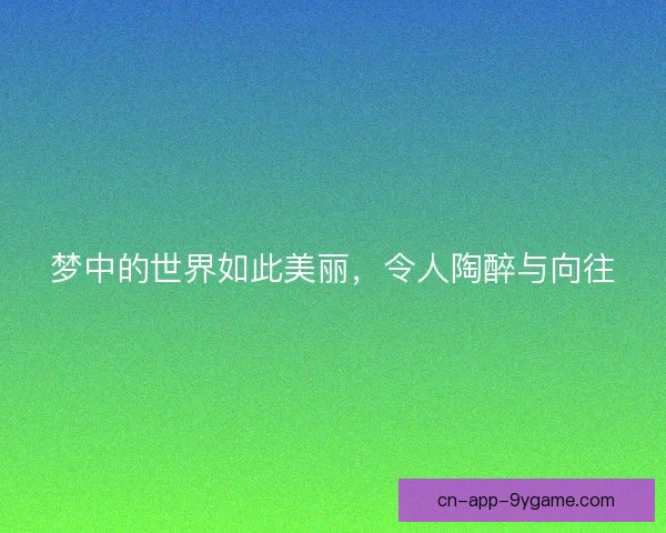 梦中的世界如此美丽，令人陶醉与向往